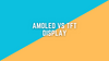 Exploring the Differences between AMOLED and TFT Displays