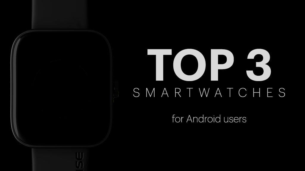 Top 3 smartwatches for Android users